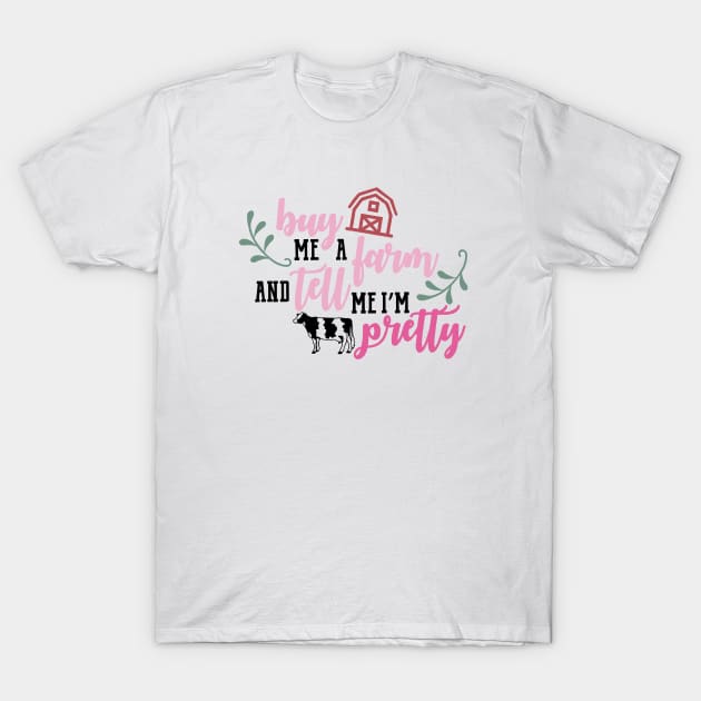 Buy me a farm and tell me I’m pretty T-Shirt by l-oh